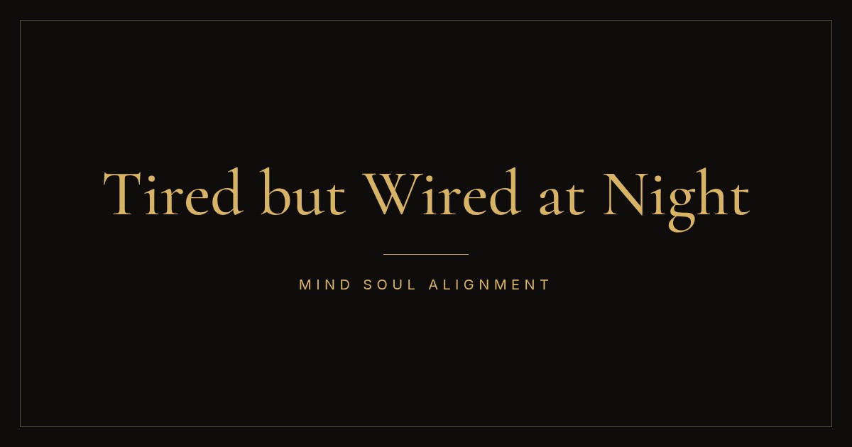 Tired but wired at night — Mind Soul Alignment typographic header in obsidian and gold