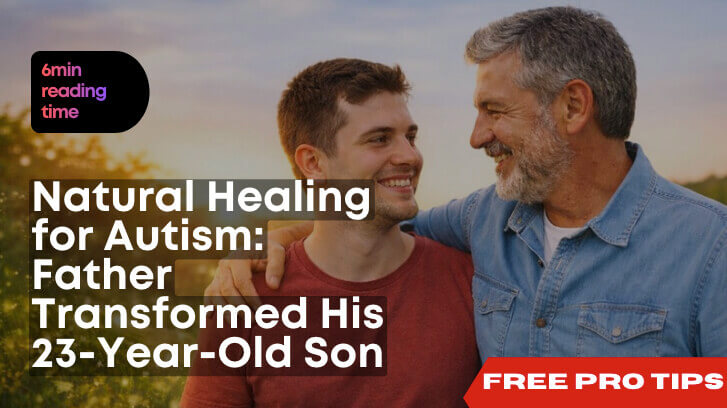 Natural Healing for Autism: How One Father Transformed His 23-Year-Old Son’s Life